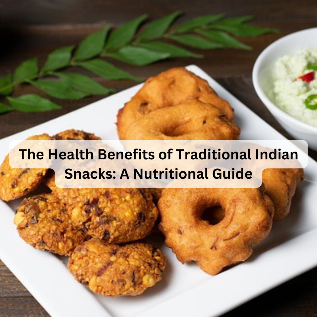 The Health Benefits of Traditional Indian Snacks: A Nutritional Guide